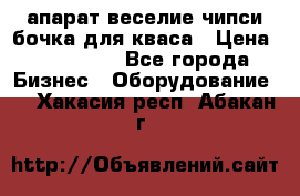 апарат веселие чипси.бочка для кваса › Цена ­ 100 000 - Все города Бизнес » Оборудование   . Хакасия респ.,Абакан г.